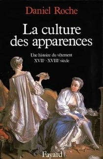 La Culture des apparences : Une histoire du vêtement (XVIIe-XVIIIe siècle)