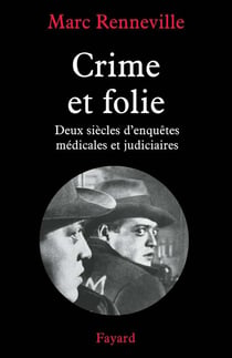 Crime et folie : Deux siècles d'enquêtes médicales et judiciaires