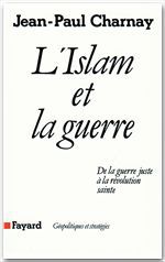 L'islam et la guerre - de la guerre juste à la révolution sainte