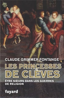 Les Princesses de Clèves : Être soeurs dans les guerres de religion