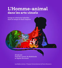 L'homme-animal dans les arts visuels - image et créatures hybrides dans le temps et dans l'espace