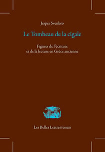 Le tombeau de la cigale - figures de l'écriture et de la lecture en Grèce ancienne