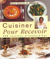Cuisiner pour recevoir - 250 recettes raffinees