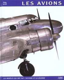 Les avions - les modeles qui ont fait l'histoire et la legende