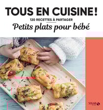 Tous en cuisine ! : petits plats pour bébés