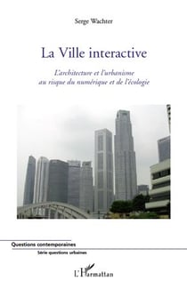 La ville interactive - l'architecture et l'urbanisme au risque du numérique et de l'écologie