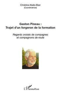 Gaston pineau : trajet d'un forgeron de la formation - regards croisés de compagnes et compagnons de route