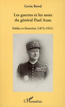 Les guerres et les mots du général paul azan - soldat et historien (1874-1951)