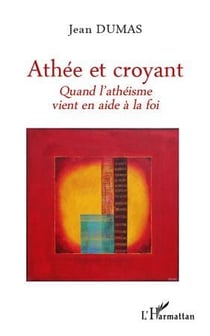 Athée et croyant - quand l'athéisme vient en aide à la foi