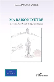 Ma raison d'être - souvenirs d'une famille de déportés résistants