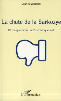La chute de la sarkozye - chronique de la fin d'un quinquennat