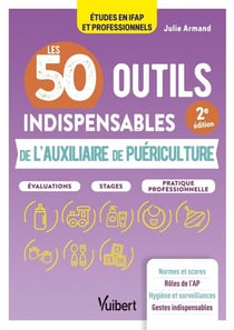 Les 50 outils indispensables de l'auxiliaire de puériculture : Évaluations - Stages - Pratique professionnelle