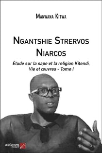 Ngantshie Strervos Niarcos - étude sur la sape et la religion kitendi, vie et oeuvres t.1