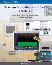 De la diode au microcontrôleur Tome II : Avec le logiciel de simulation téléchargeable