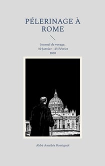 Pélerinage à Rome : Journal de voyage, 10 Janvier - 25 Février 1870