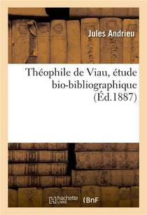 Théophile de Viau, étude bio-bibliographique : avec une pièce inédite du poète et un tableau généalogique