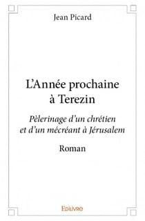 L'année prochaine à terezin - pèlerinage d'un chrétien et d'un mécréant à jérusalem