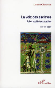 La voix des esclaves - foi et société aux antilles - xvii-xix siècle