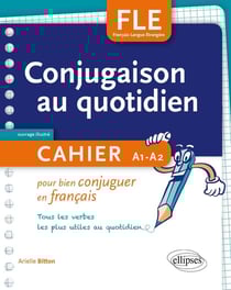 FLE - conjugaison au quotidien - cahier pour bien conjuguer en français - A1>A2