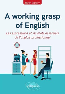 A working grasp of English - les expressions et les mots essentiels de l'anglais professionnel