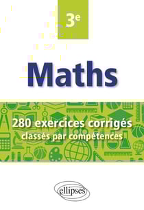 Mathématiques - 3e - 280 exercices corrigés classés par compétences avec sujets de brevet