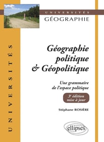 Géographie politique et géopolitique : une grammaire de l'espace politique (3e édition)