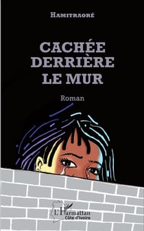 Cachée derrière le mur : Roman