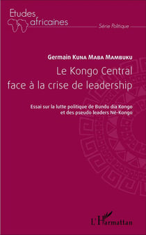 Le Kongo central face à la crise du leadership - essais sur la lutte politique de Bundu dia Kongo et des pseudo leaders Né-Kongo