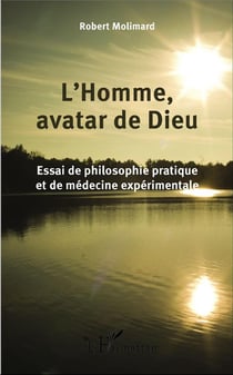 L'homme avatar de Dieu - essai de philosophie pratique et de médecine expérimentale