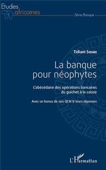 La banque pour néphytes - l'abécédaire des opérations bancaires du guicher à la caisse, avec un bonnus de 200 QCM et leurs réponses