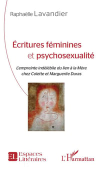Écritures féminines  et psychosexualité - l'empreinte indélébile du lien à la mère chez Colette et Marguerite Duras