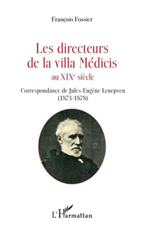 Les directeurs de la Villa Médicis au XIXè siècle - correspondance de Jules-Eugène Lenepveu (1873-1878)