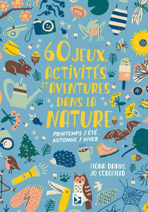 60 jeux, activités et aventures dans la nature - printemps, été, automne, hiver