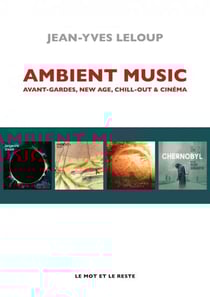Ambient music : avant-gardes, New Age, Chill-Out & cinéma