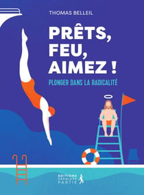 Prêts, feu, aimez ! : plonger dans la radicalité
