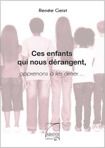 Ces enfants qui nous dérangent - apprenons à les aimer...