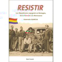 Resistir - les Républicains espagnols en Bretagne de la Retirada à la résitance