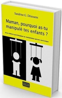 Maman, pourquoi as-tu manipulé tes enfants ? de la violence psychologique au manipulateur pervers narcissique