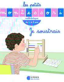 Les petits Montessori : mathématiques - je soustrais - de 4 à 8 ans