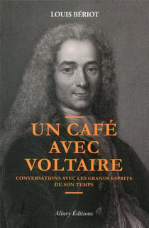 Un café avec Voltaire - conversations avec les grands esprits de son temps