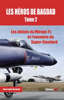 Les héros de Bagdad Tome 2 - les débuts du Mirage F1 et l'aventure du Super-Etendard