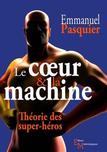 Le coeur & la machine - théorie des super-héros