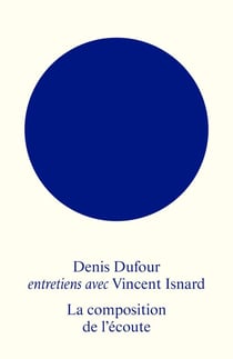 La composition de l'écoute : entretiens avec Denis Dufour