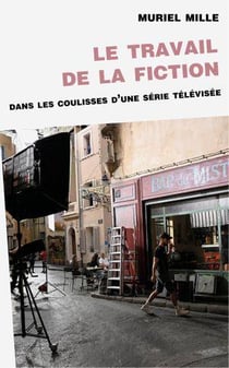 Le travail de la fiction : Dans les coulisses d'une série télévisée