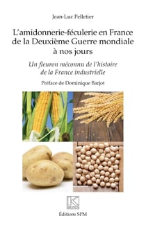 L'amidonnerie-féculerie en France de la deuxième guerre mondiale à nos jours - un fleuron méconnu de l'histoire de la France industrielle