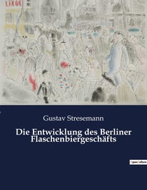 Die Entwicklung des Berliner Flaschenbiergeschäfts : Die Entwicklung des Flaschenbierhandels in Berlin: Eine historische Analyse