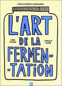 L'art de la fermentation : L'encyclopédie gourmande