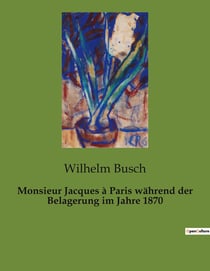 Monsieur Jacques à Paris während der Belagerung im Jahre 1870 : Ein Mann, eine Stadt und die Herausforderungen der Belagerung