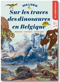 Sur les traces des dinosaures en Belgique : Découvrir, connaître, comprendre