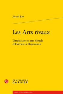 Les arts rivaux - littérature et arts visuels d'Homère à Huysmans